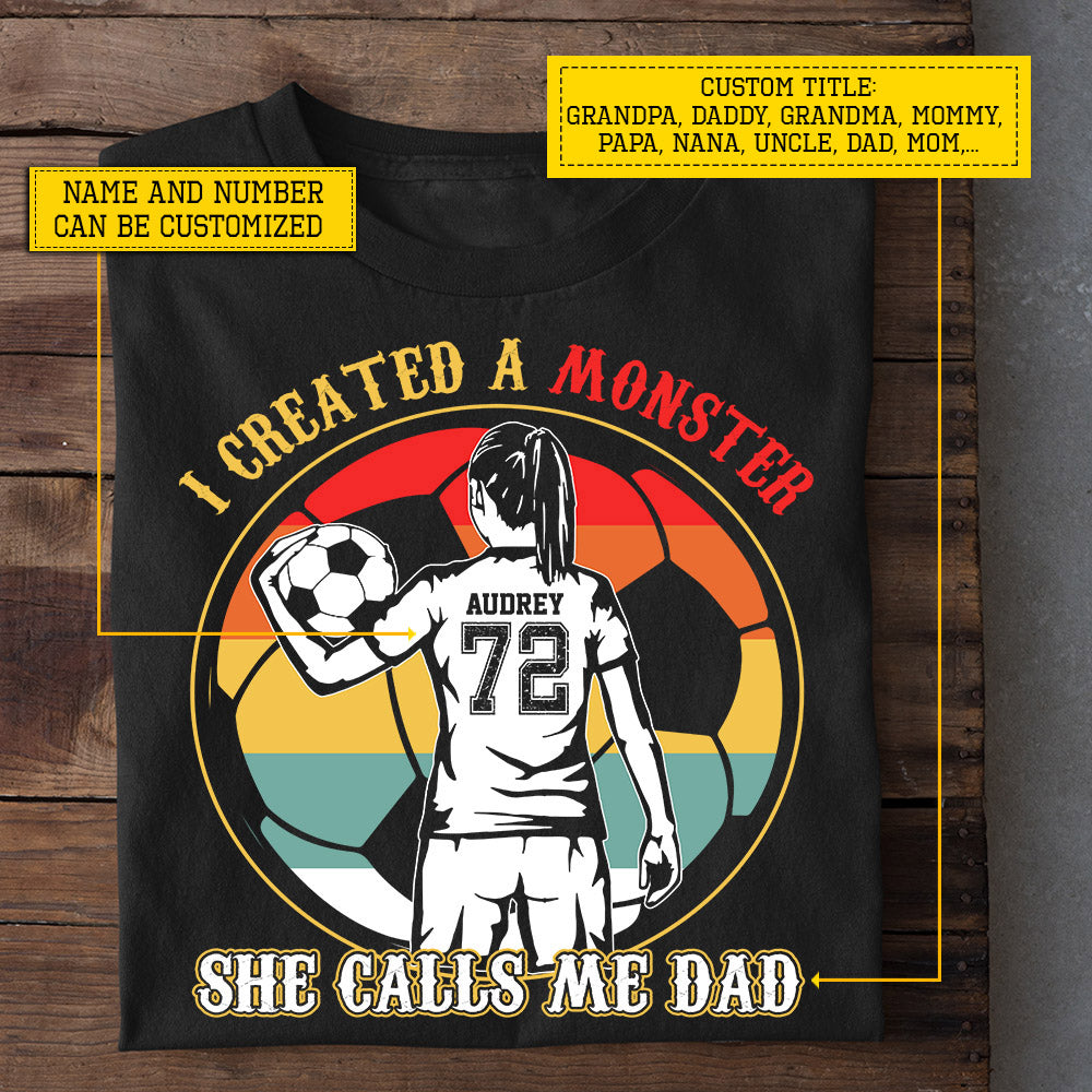 Funny Personalized Soccer Girl T-shirt, I Created A Monster She Calls Me Dad, Father's Day Gift For Soccer Girl Lovers, Soccer Players