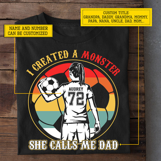 Funny Personalized Soccer Girl T-shirt, I Created A Monster She Calls Me Dad, Father's Day Gift For Soccer Girl Lovers, Soccer Players