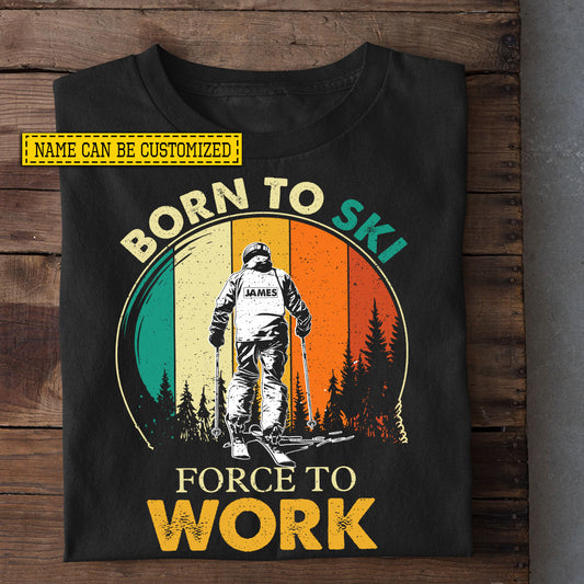 Funny Personalized Skiing T-shirt, Born To Ski Force To Work Tees Gift For Skiing Lovers