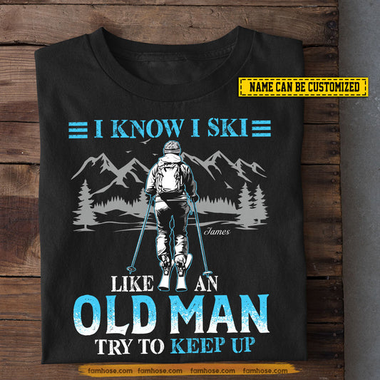 Funny Personalized Skiing T-shirt, I Know I Ski Like An Old Man Try To Keep Up Sport Tees Gift For Skiing Lover