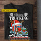 Funny Personalized Christmas Truck T-shirt, Merry Trucking Christmas Tees Xmas Gift For Truckers, Truck Drivers