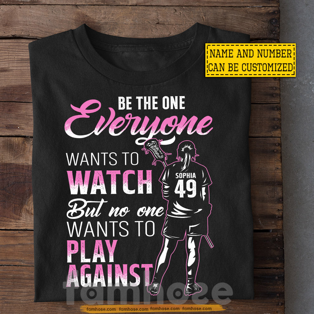 Personalized Lacrosse Girl T-shirt, Be The One Everyone Wants To Watch Sport Tees Gift For Lacrosse Lover