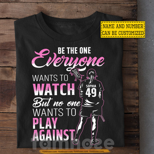 Personalized Lacrosse Girl T-shirt, Be The One Everyone Wants To Watch Sport Tees Gift For Lacrosse Lover