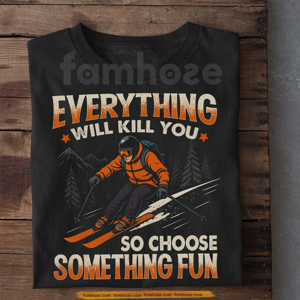 Skiing T-shirt, Everything Will Kill You So Choose Something Fun Sport Tees Gift For Skiing Lover