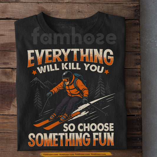 Skiing T-shirt, Everything Will Kill You So Choose Something Fun Sport Tees Gift For Skiing Lover