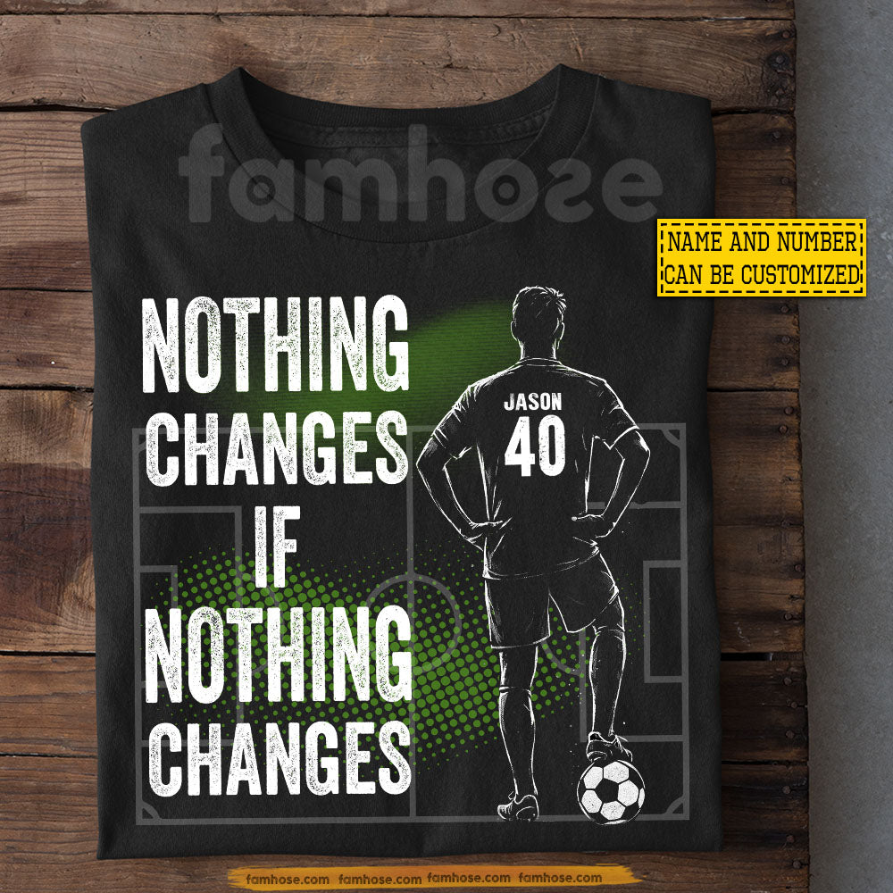 Motivational Personalized Soccer Man T-shirt, Nothing Changes If Nothing Changes Sport Tees Gift For Soccer Lover
