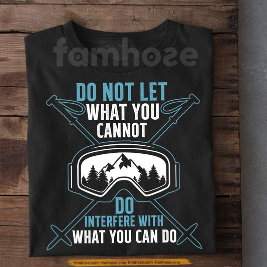 Skiing T-shirt, Do Not Let What You Cannot Sport Tees Gift For Skiing Lover