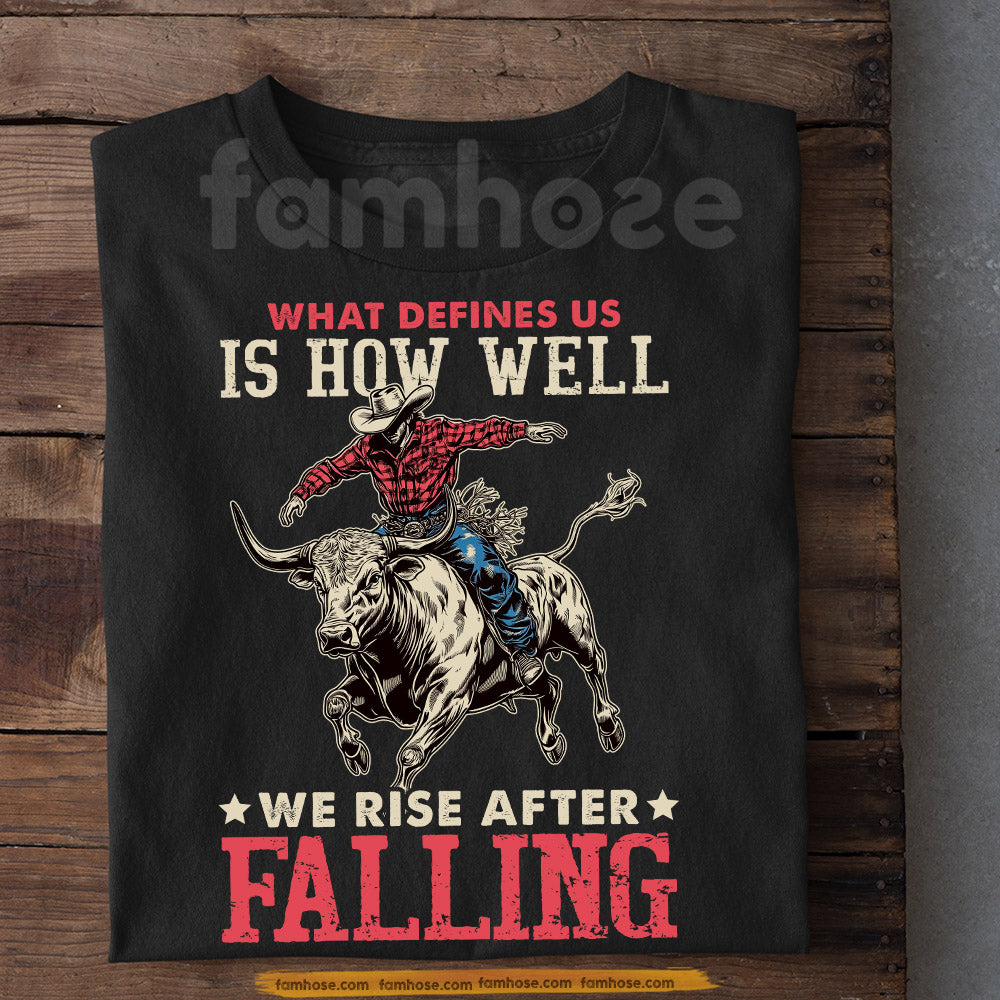 Bull Riding T-shirt, What Defines Us Is How Well We Rise Tees Gift For Bull Riding Lover