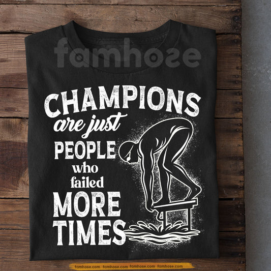 Swimming T-shirt, Champions Are Just People Who Failed More Times Sport Tees Gift For Swimming Lovers