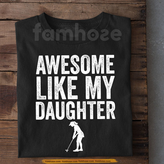 Funny Golf Girl T-shirt, Awesome Like My Daughter Sport Tees Gift For Golf's Parents, Golf Lover