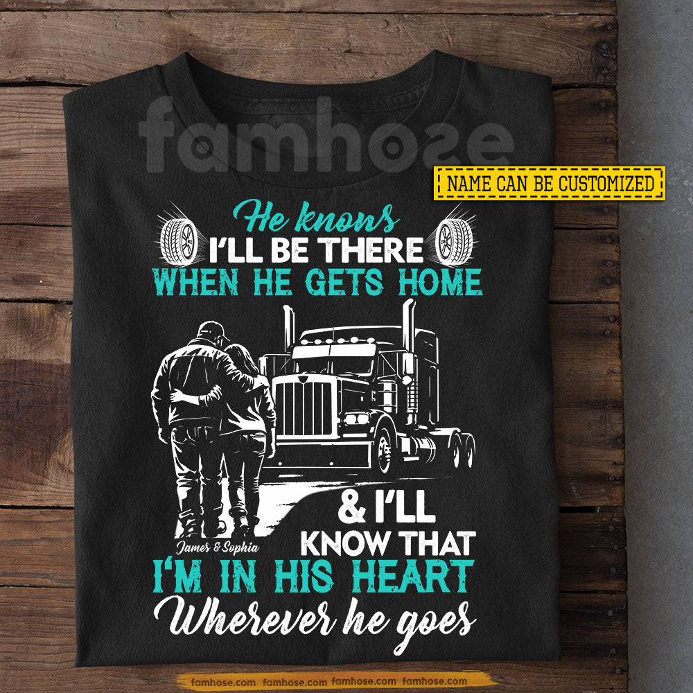 Personalized Trucker's Wife T-shirt, He Knows I'll Be There Tees Valentine Gift For Trucker Lover