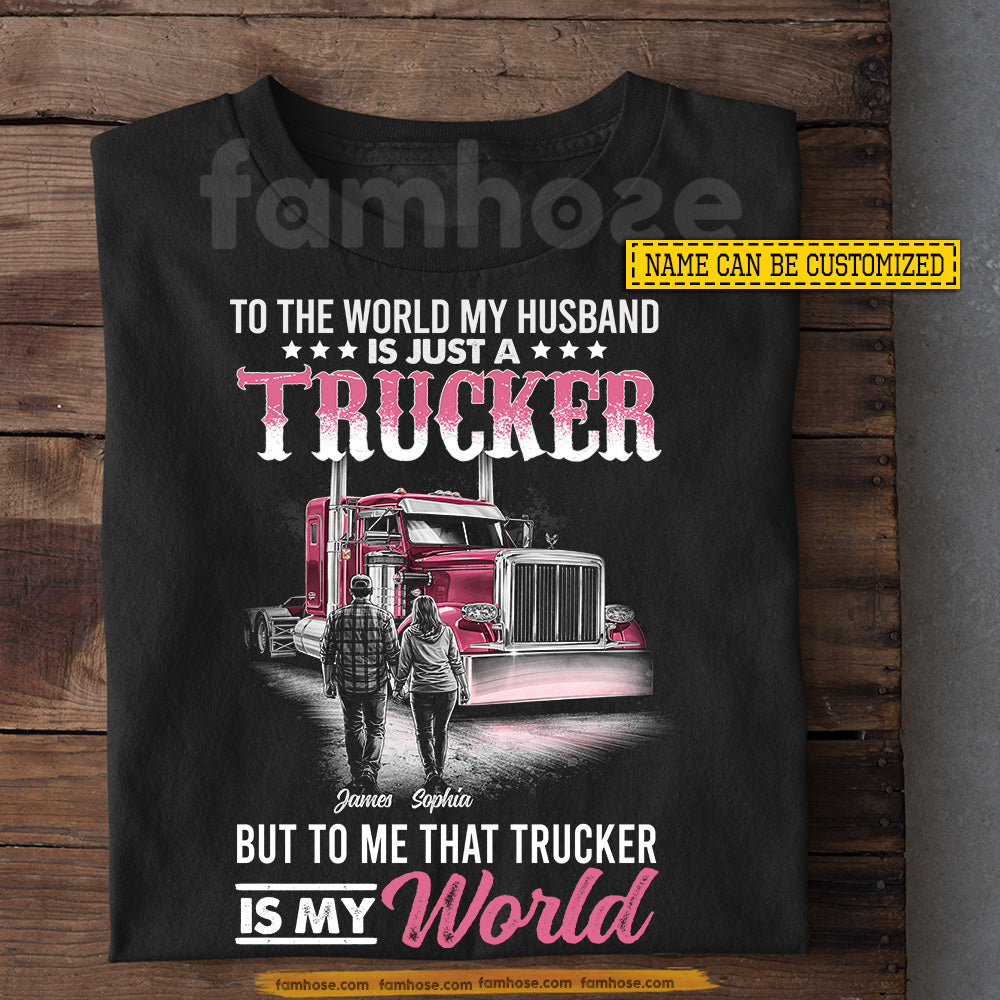 Funny Personalized Trucker's Wife T-shirt, To The World My Husband Is Just A Trucker Tees Valentine Gift For Trucker Lover