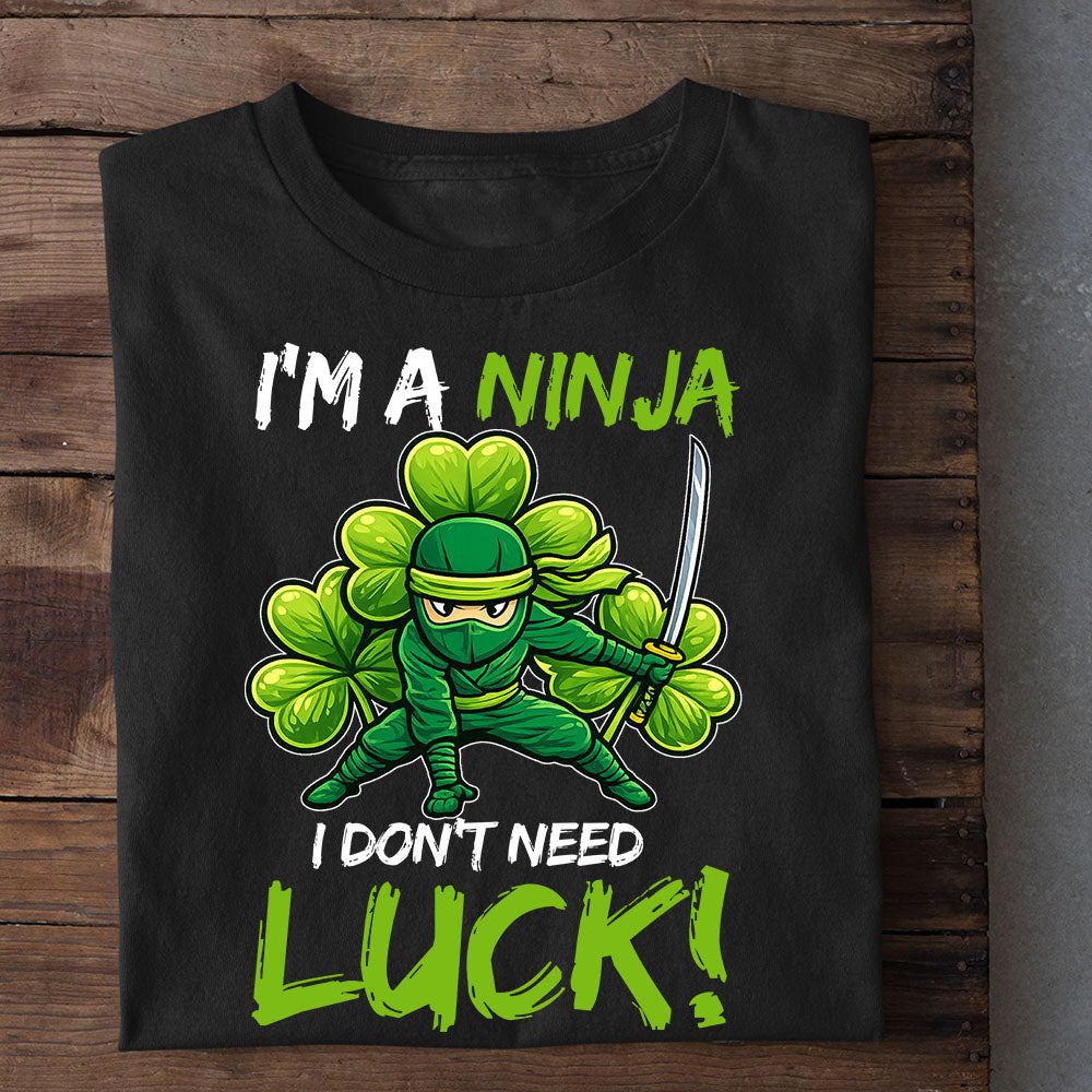 Funny Shamrock Ninja T-shirt, I'm A Ninja I Don't Need Luck Tees St Patrick's Day Gift For Irish Lovers