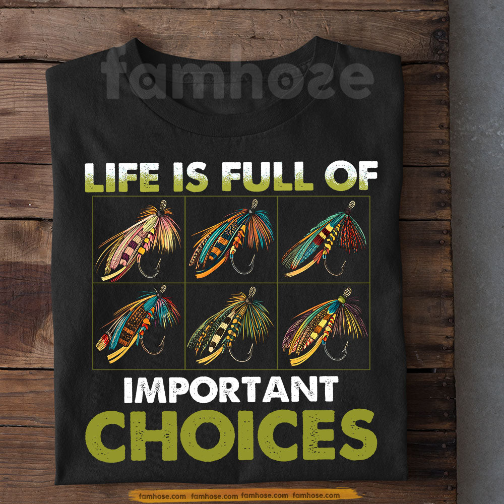 Funny Fly Fishing T-shirt, Life Is Full Of Important Choices Tees Gift For Fly Fishing Lover