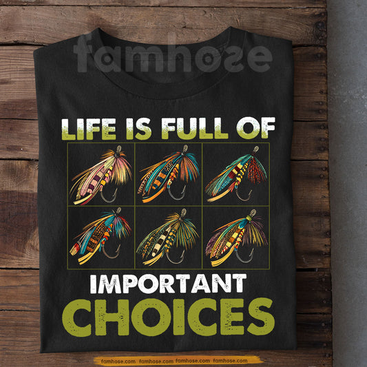 Funny Fly Fishing T-shirt, Life Is Full Of Important Choices Tees Gift For Fly Fishing Lover