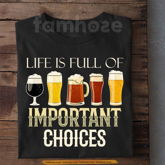 Funny Beer T-shirt, Life Is Full Of Important Choices Tees Gift For Beer Lover