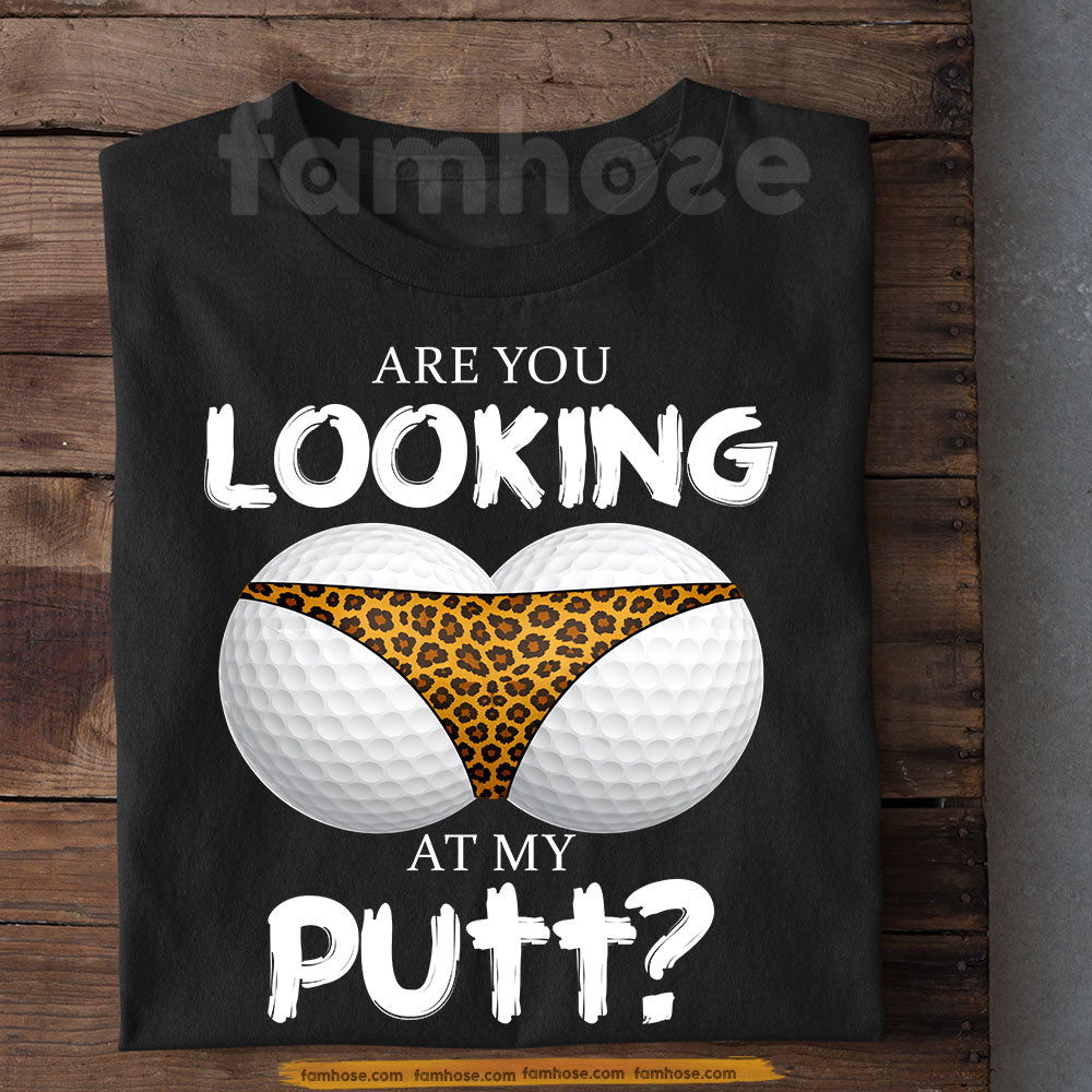 Funny Golf T-shirt, Are You Looking At My Putt Sport Tees Gift For Golf Lovers