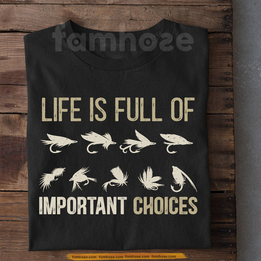 Funny Fly Fishing T-shirt, Life Is Full Of Important Choices Tees Gift For Fly Fishing Lover