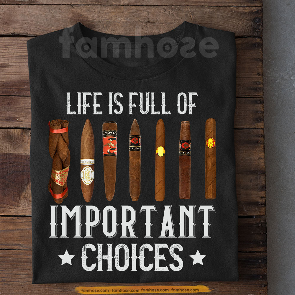 Funny Cigar T-shirt, Life Is Full Of Important Choices Tees Gift For Cigar Lover