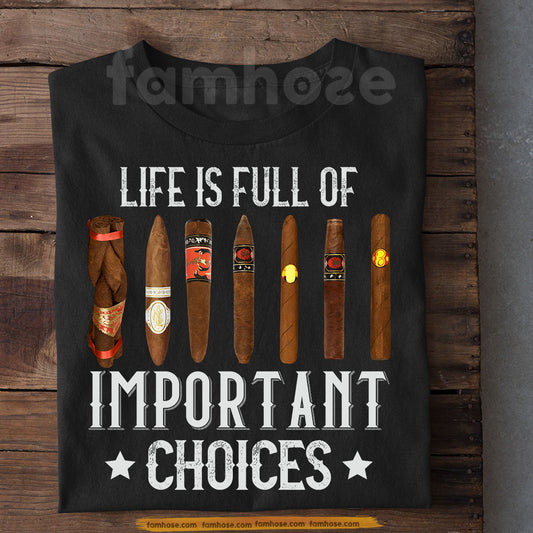 Funny Cigar T-shirt, Life Is Full Of Important Choices Tees Gift For Cigar Lover