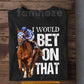 Secretariat Horse T-shirt, I Would Bet On That Tees Gift For Horse Racing Lovers, Fan Of Kentucky Derby