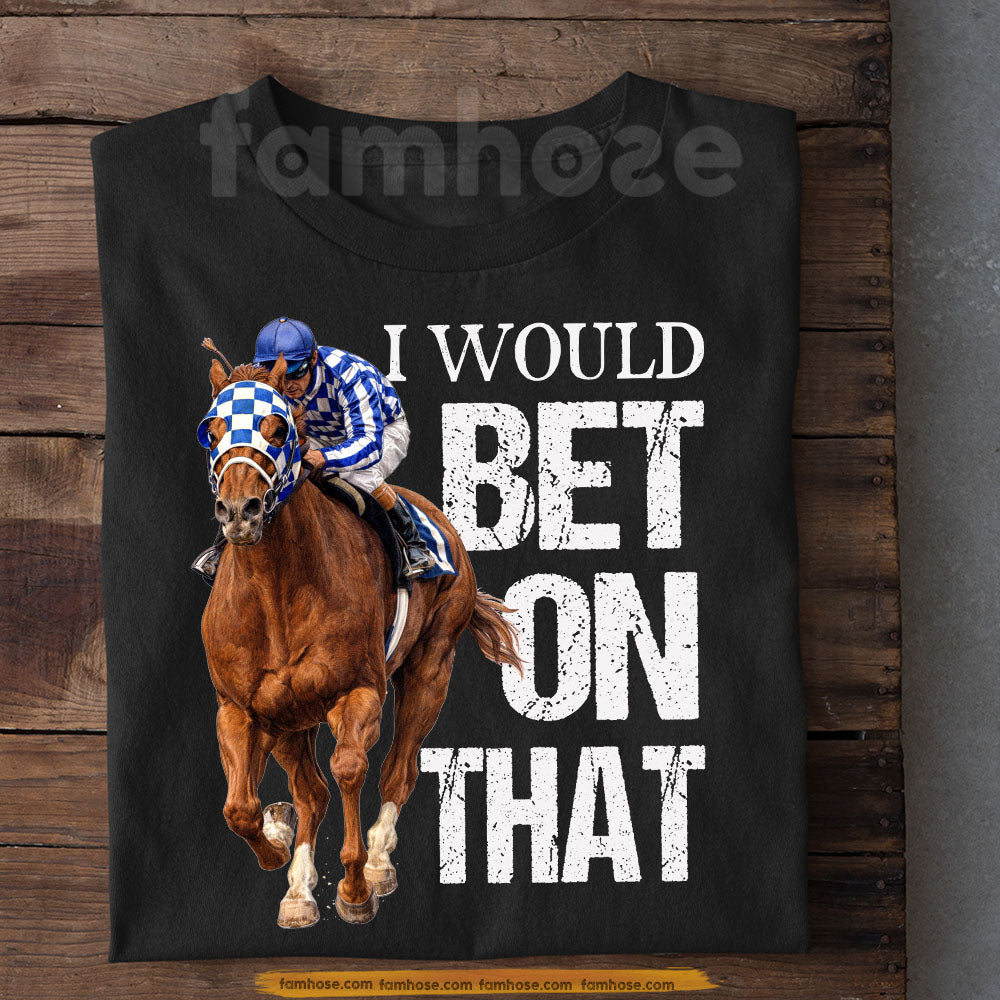 Secretariat Horse T-shirt, I Would Bet On That Tees Gift For Horse Racing Lovers, Fan Of Kentucky Derby