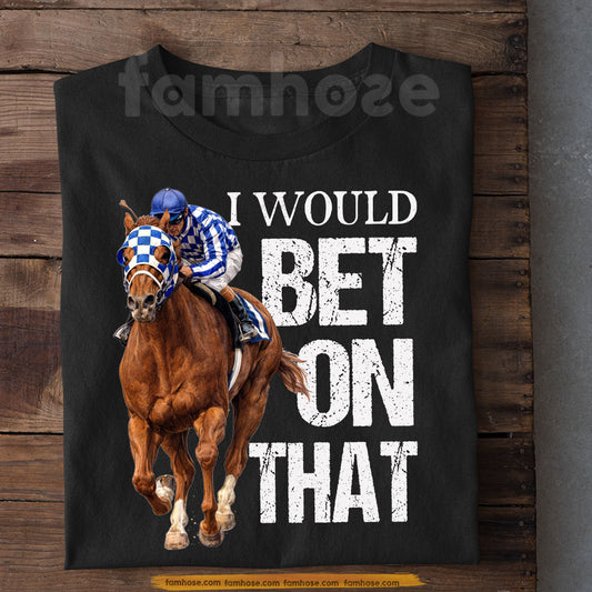 Kentucky Derby Day Secretariat T-shirt, I Would Bet On That Gift For Horse Racing Lovers Fan Of Kentucky Derby