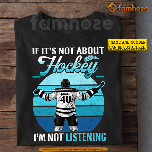 Funny Personalized Hockey T-shirt, If It's Not About Hockey I'm Not Listening Sport Tees Gift For Hockey Lovers