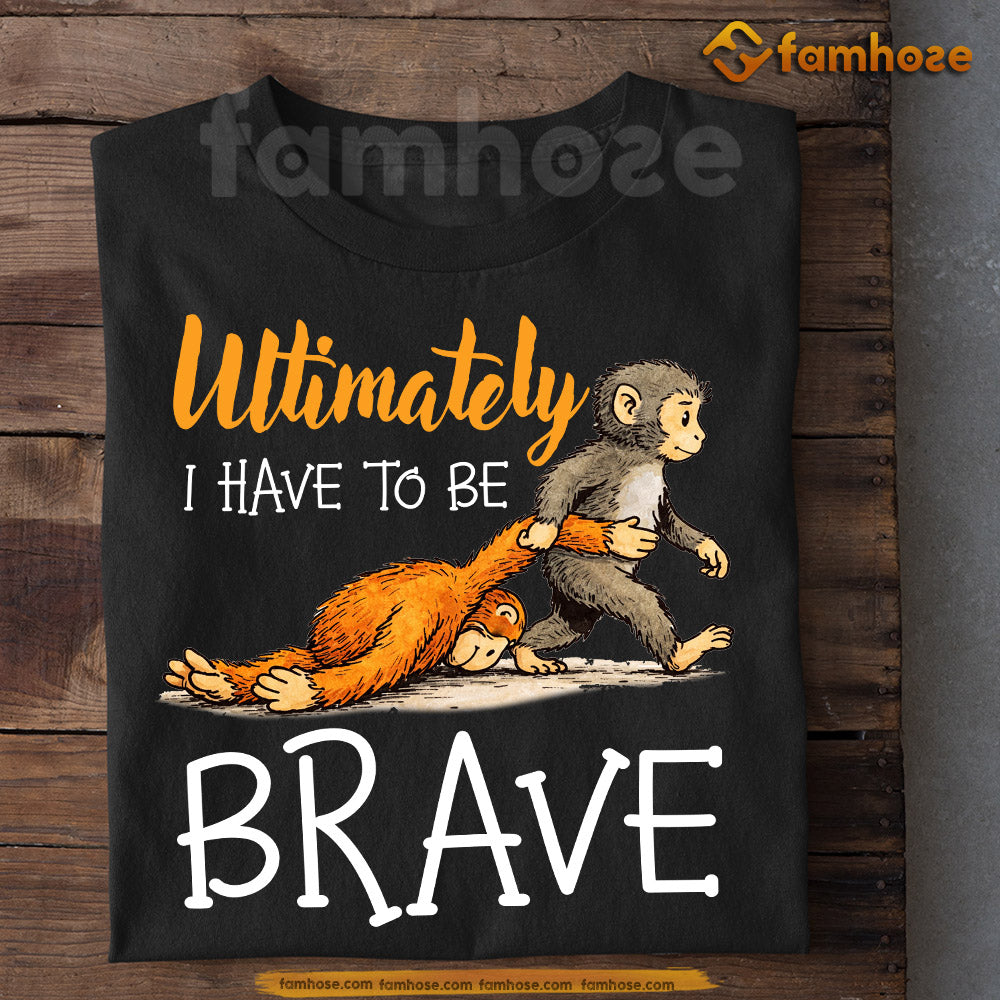 Punch Meme T-shirt, Ultimately I Have To Be Brave Tees Cute Monkey Encouragement Gift