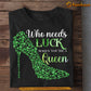 Funny Patrick's Day Shamrock T-shirt, Who Needs Luck When You're A Queen Tees Patrick's Day Gift For Irish Lovers