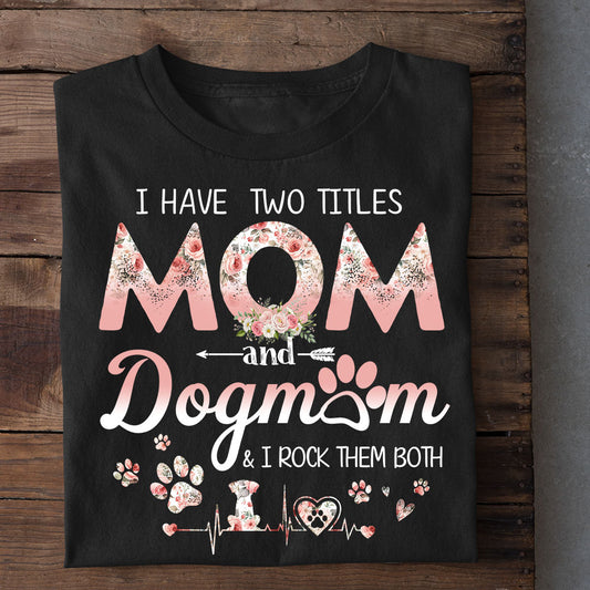 Funny Dog Mom T-shirt, I Have Two Titles Mom Tees Mother's Day Gift For Dog Lovers
