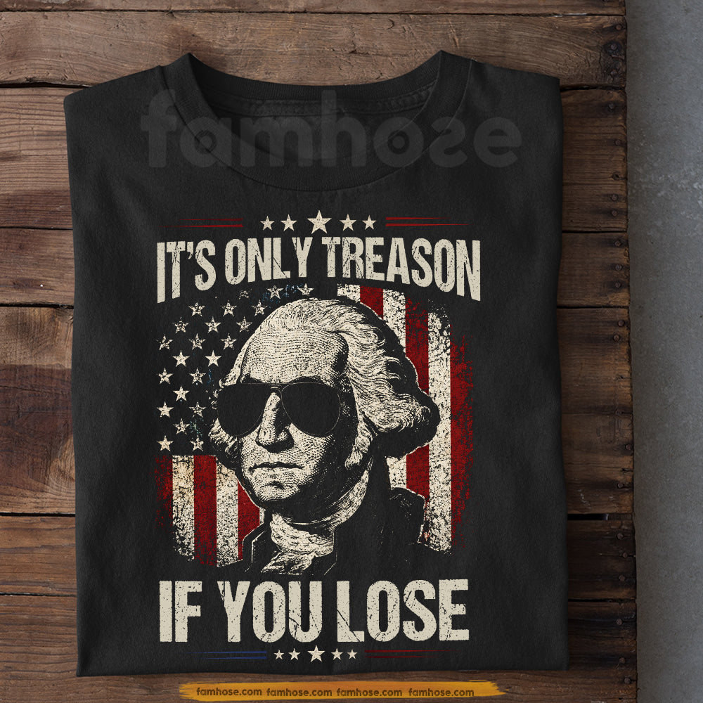 Funny July 4th George Washington T-shirt, It's Only Treason If You Lose Tees Independence Day Gift For American Lover