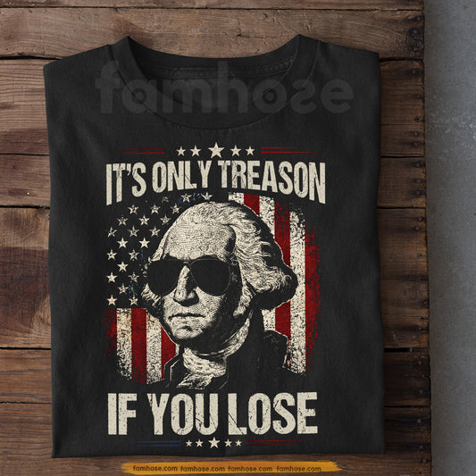 Funny July 4th George Washington T-shirt, It's Only Treason If You Lose Tees Independence Day Gift For American Lover