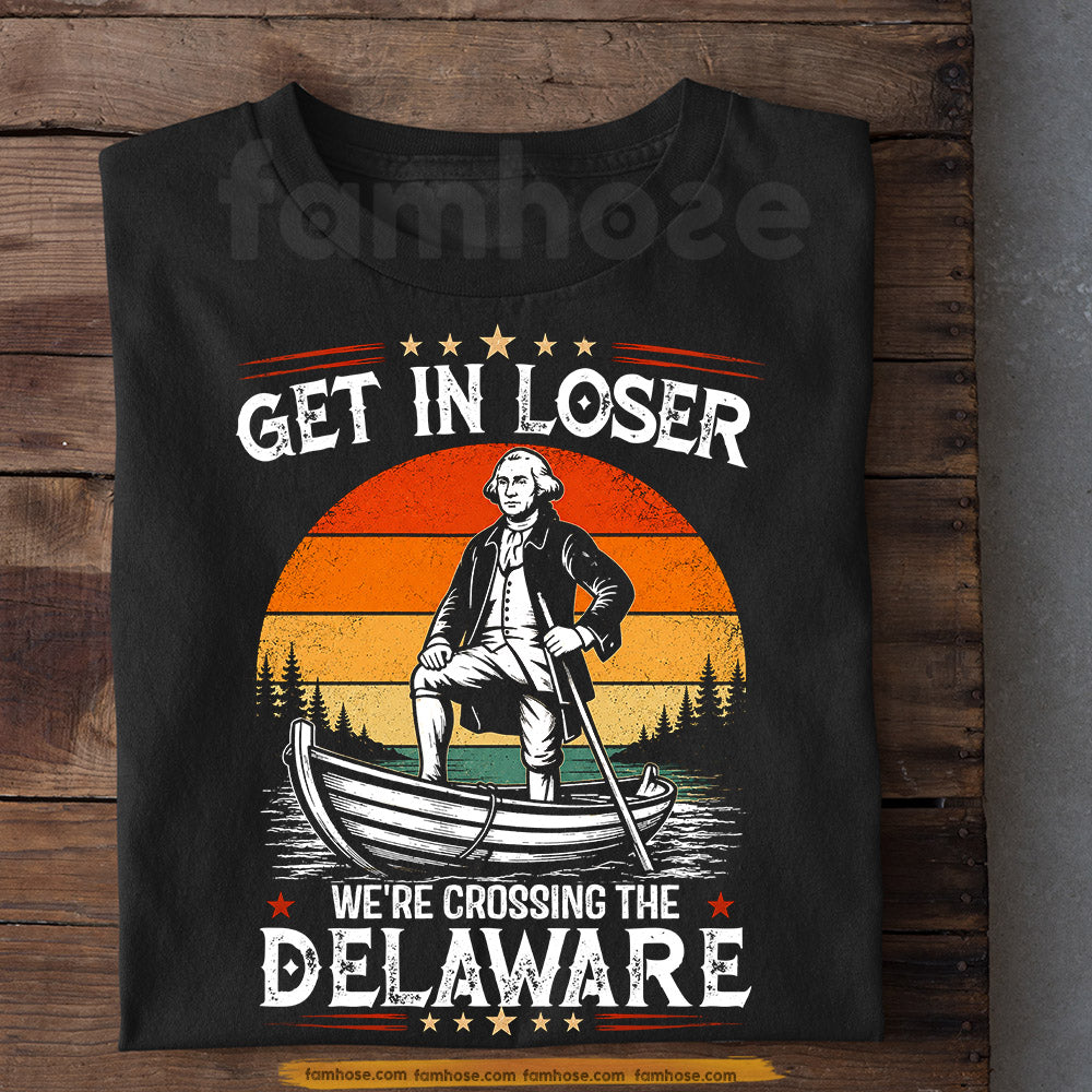 Funny July 4th George Washington T-shirt, Get In Loser Tees Independence Day Gift For American Lover