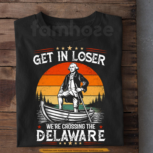 Funny July 4th George Washington T-shirt, Get In Loser Tees Independence Day Gift For American Lover