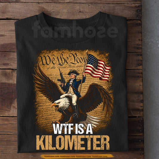 Funny July 4th George Washington T-shirt, WTF Is A Kilometer Tees Independence Day Gift For American Lover