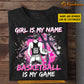 Cool Personalized Basketball Girl T-shirt, Basketball Is My Game Sport Tees Gift For Basketball Lovers