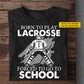 Personalized Goalie Lacrosse First Day Of School T-shirt, Born To Play Lacrosse Back To School Sport Tees, Student Gift For Lacrosse Lover