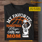 Personalized Basketball Mom Daughter T-shirt, My Favorite Basketball Player Calls Me Mom Sport Tees Gift For Mom From Basketball Girl