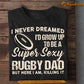 Funny Rugby Dad T-shirt, I Never Dreamed I'd Grow Up To Be A Super Sexy Rugby Dad Sport Tees Father's Day Gift For Rugby Lovers