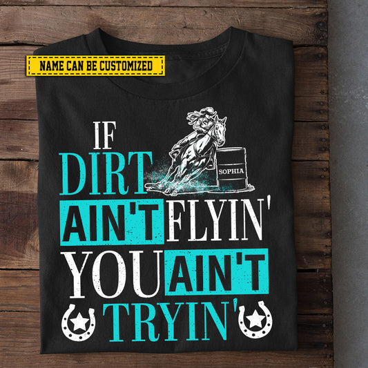 Motivational Personalized Barrel Racing T-shirt, If Dirt Ain't Flyin' Tees Gift For Barrel Racing Lovers