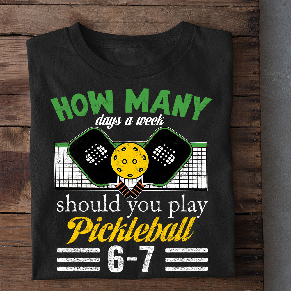 Funny Pickleball T-shirt, How Many Days A Week Should You Play Pickleball Sport Tees Gift For Pickleball Lover