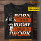Personalized Rugby Boy T-shirt, Born To Play Rugby Forced To Work Sport Tees Gift For Rugby Lovers