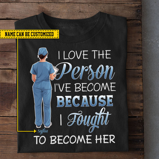 Personalized Nurse T-shirt, I Love The Person I've Become Tees Gift For Nurse Lovers