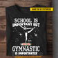 Personalized School Gymnastic Girl T-shirt, School Is Important Tee Gift For Gymnastics Lovers
