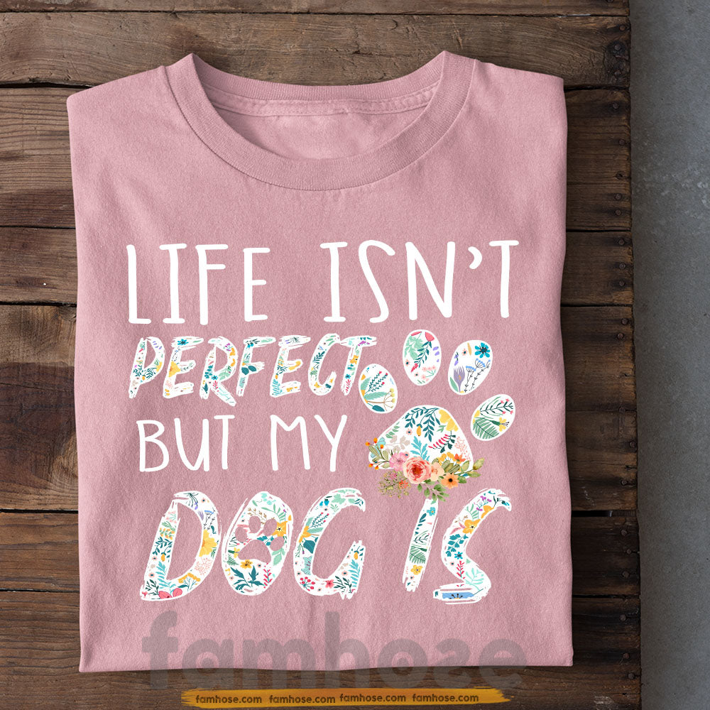 Funny Dog T-shirt, Life Isn't Perfect But My Dog Is Tees Gift For Dog Lovers