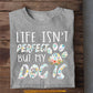 Funny Dog T-shirt, Life Isn't Perfect But My Dog Is Tees Gift For Dog Lovers