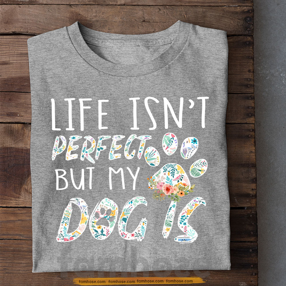 Funny Dog T-shirt, Life Isn't Perfect But My Dog Is Tees Gift For Dog Lovers