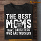 Trucker Mom Daughter T-shirt, The Best Moms Have Daughters Who Are Truckers Tee Mother's Day Gift For Mom From Truck Driver Girl