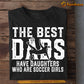 Funny Soccer Dad T-shirt, The Best Dads Have Daughters Who Are, Sports Tees Father's Day Gift For Dad From Soccer Girls